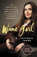 Wine Girl: The Trials And Triumphs Of America's Youngest Sommelier