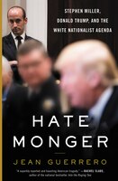 Hatemonger: Stephen Miller, Donald Trump, And The White Nationalist Agenda