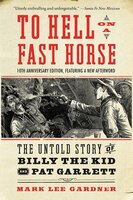 To Hell On A Fast Horse Updated Edition: The Untold Story Of Billy The Kid And Pat Garrett