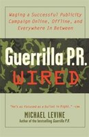 Guerrilla PR Wired: Waging a Successful Publicity Campaign Online, Offline, and Everywhere In Between