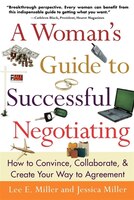 A Woman's Guide to Successful Negotiating: How to Convince, Collaborate, & Create Your Way to Agreement