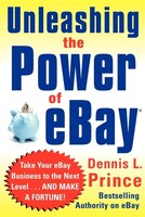 Unleashing the Power of Ebay: New Ways to Take Your Business or Online Auction to the Top