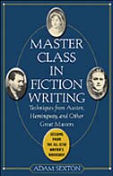 Master Class in Fiction Writing: Techniques from Austen, Hemingway, and Other Greats: Lessons from the All-Star Writer's Workshop