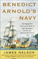 Benedict Arnold's Navy: The Ragtag Fleet That Lost the Battle of Lake Champlain but Won the American Revolution