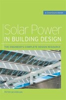 Solar Power in Building Design (GreenSource): The Engineer's Complete Project Resource