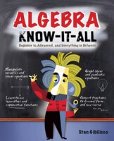 Algebra Know-It-ALL: Beginner to Advanced, and Everything in Between