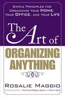 The Art of Organizing Anything:  Simple Principles for Organizing Your Home, Your Office, and Your Life: Simple Principles for Org