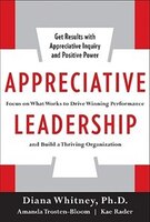Appreciative Leadership: Focus on What Works to Drive Winning Performance and Build a Thriving Organization