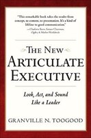 The New Articulate Executive: Look, Act and Sound Like a Leader