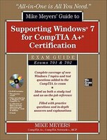 Mike Meyers' Guide to Supporting Windows 7 for CompTIA A+ Certification (Exams 701 & 702)