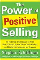 Power of Positive Selling: 30 Surefire Techniques to Win New Clients, Boost Your Commission, and Build the Mindset for Success (PB