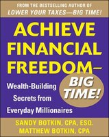 Achieve Financial Freedom - Big Time!:  Wealth-Building Secrets from Everyday Millionaires