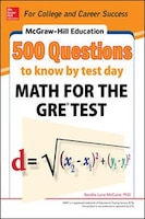 McGraw-Hill Education 500 Questions to Know by Test Day: Math for the GRE Test (Mcgraw Hill's 500 Questions to Know By Test Day)
