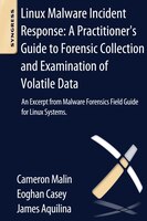 Linux Malware Incident Response: A Practitioner's Guide To Forensic Collection And Examination Of Volatile Data: An Excerpt From M