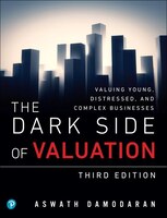 The Dark Side Of Valuation: Valuing Young, Distressed, And Complex Businesses