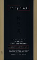 Being Black: Zen And The Art Of Living With Fearlessness And Grace
