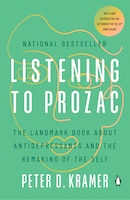 Listening To Prozac: A Psychiatrist Explores Antidepressant Drugs And The Remaking Of The Self: Revis Ed Edition