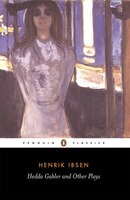 Hedda Gabler and Other Plays: The Pillars of the Community; The Wild Duck; Hedda Gabler