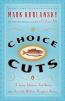 Choice Cuts: A Savory Selection Of Food Writing From Around The World And Throughout History