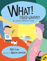 What! Cried Granny: An Almost Bedtime Story