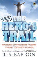 The Hero's Trail: True Stories Of Young People To Inspire Courage, Compassion, And Hope, Newly Revised And Updated Ed