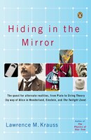 Hiding In The Mirror: The Quest For Alternate Realities, From Plato To String Theory (by Way Of Alicei N Wonderland, Eins