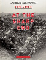 At The Sharp End Volume One: Canadians Fighting The Great War 1914-1916