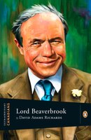 Extraordinary Canadians Lord Beaverbrook: A Penguin Lives Biography