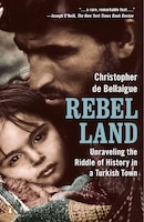 Rebel Land: Unraveling The Riddle Of History In A Turkish Town