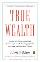 True Wealth: How And Why Millions Of Americans Are Creating A Time-rich, Ecologically Light, Small-scale, High-s
