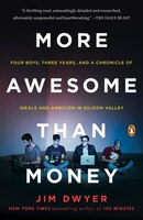 More Awesome Than Money: Four Boys, Three Years, And A Chronicle Of Ideals And Ambition In Silicon Valley
