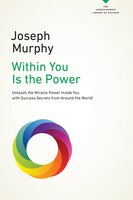 Within You Is The Power: Unleash The Miricle Power Inside You With Success Secrets From Around The World!
