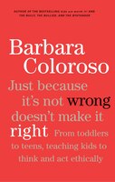 Just Because It's Not Wrong Doesn't Make It Right: Teaching Kids to Think and ACT Ethically