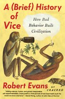 A Brief History Of Vice: How Bad Behavior Built Civilization