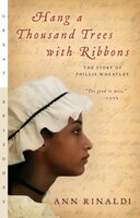 Hang A Thousand Trees With Ribbons: The Story Of Phillis Wheatley