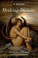 Desiring Divinity: Self-deification in Early Jewish and Christian Mythmaking