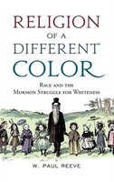 Religion of a  Different Color: Race and the Mormon Struggle for Whiteness