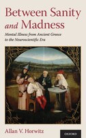 Between Sanity And Madness: Mental Illness From Ancient Greece To The Neuroscientific Era
