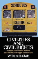 Civilities and Civil Rights: Greensboro, North Carolina, and the Black Struggle for Freedom