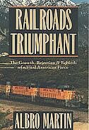 Railroads Triumphant: The Growth, Rejection, and Rebirth of a Vital American Force