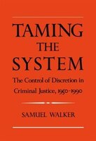 Taming the System: The Control of Discretion in Criminal Justice, 1950-1990