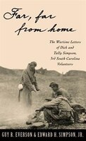 Far, Far From Home: The Wartime Letters of Dick and Tally Simpson, Third South Carolina Volunteers