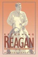 Reckoning with Reagan: America and Its President in the 1980s