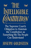The Intelligible Constitution: The Supreme Court's Obligation to Maintain the Constitution as Something We the People Can Understa