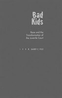 Bad Kids: Race and the Transformation of the Juvenile Court
