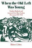 When the Old Left Was Young: Student Radicals and America's First Mass Student Movement, 1929-1941