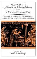 Plutarch's Advice to the Bride and Groom and A Consolation to His Wife: English Translations, Commentary, Interpretive Essays, and