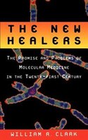 The New Healers: The Promise and Problems of Molecular Medicine in the Twenty-First Century