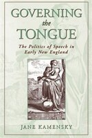 Governing The Tongue: The Politics of Speech in Early New England