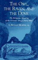 The Owl, The Raven, and the Dove: The Religious Meaning of the Grimms' Magic Fairy Tales